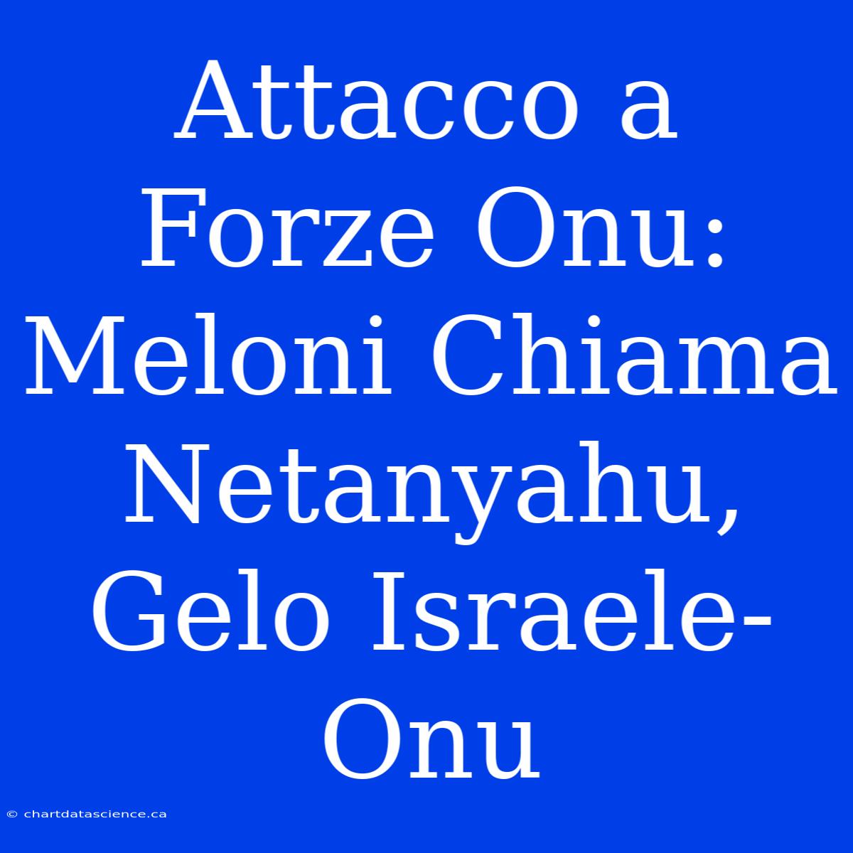 Attacco A Forze Onu: Meloni Chiama Netanyahu, Gelo Israele-Onu