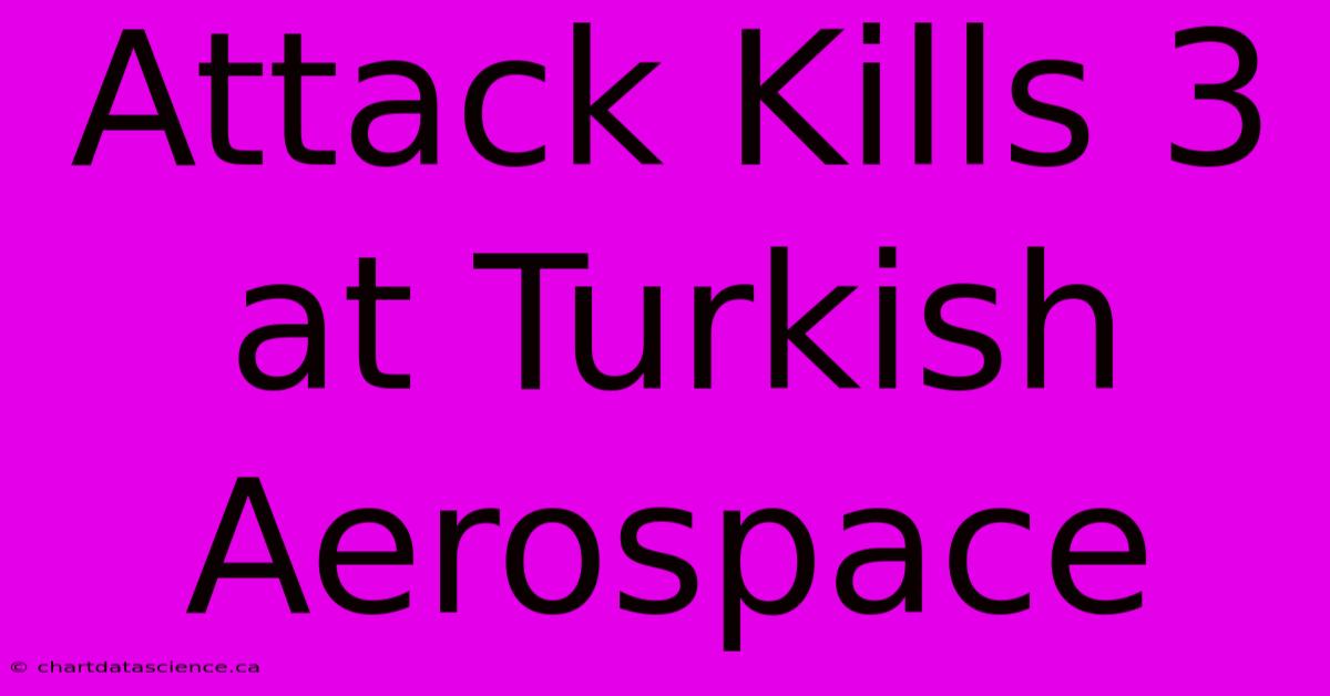 Attack Kills 3 At Turkish Aerospace 