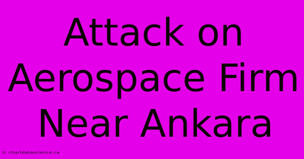 Attack On Aerospace Firm Near Ankara