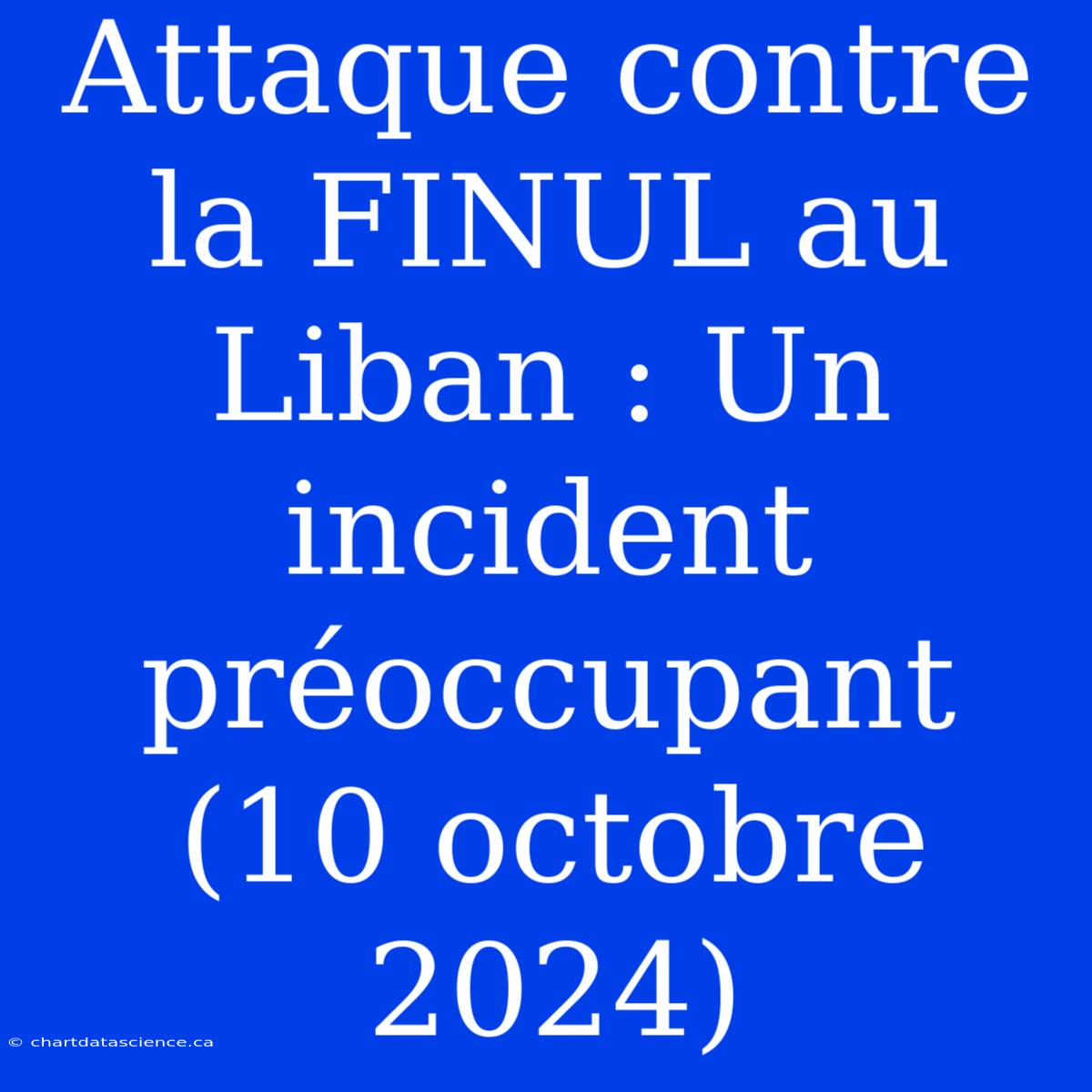 Attaque Contre La FINUL Au Liban : Un Incident Préoccupant (10 Octobre 2024)