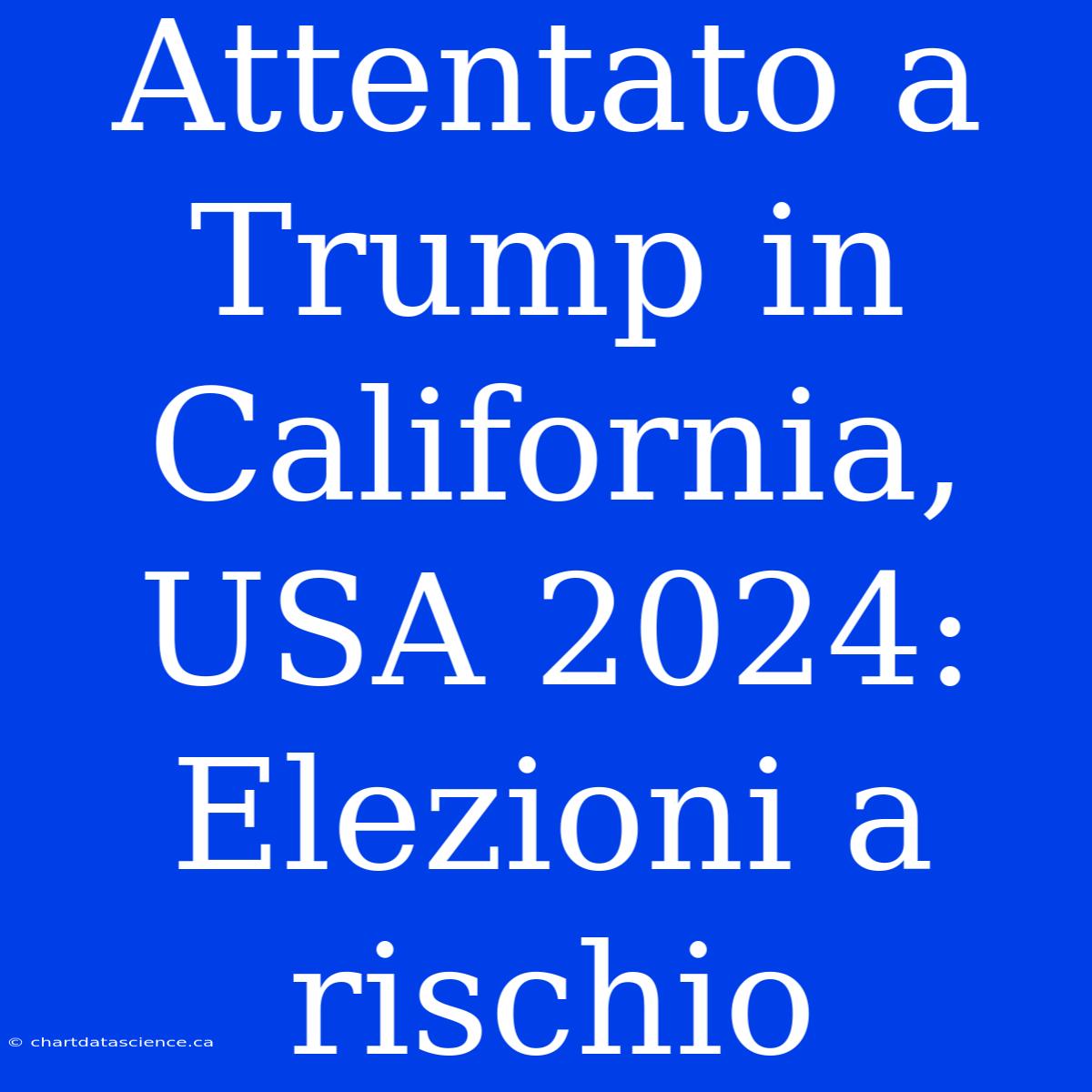 Attentato A Trump In California, USA 2024: Elezioni A Rischio