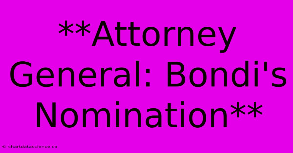 **Attorney General: Bondi's Nomination**