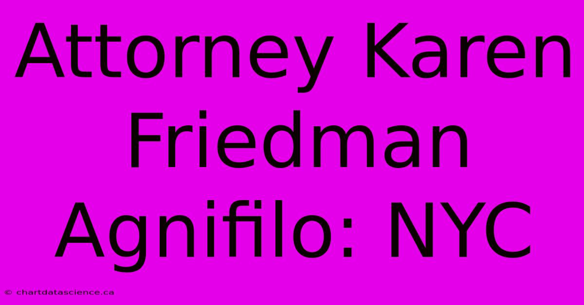 Attorney Karen Friedman Agnifilo: NYC