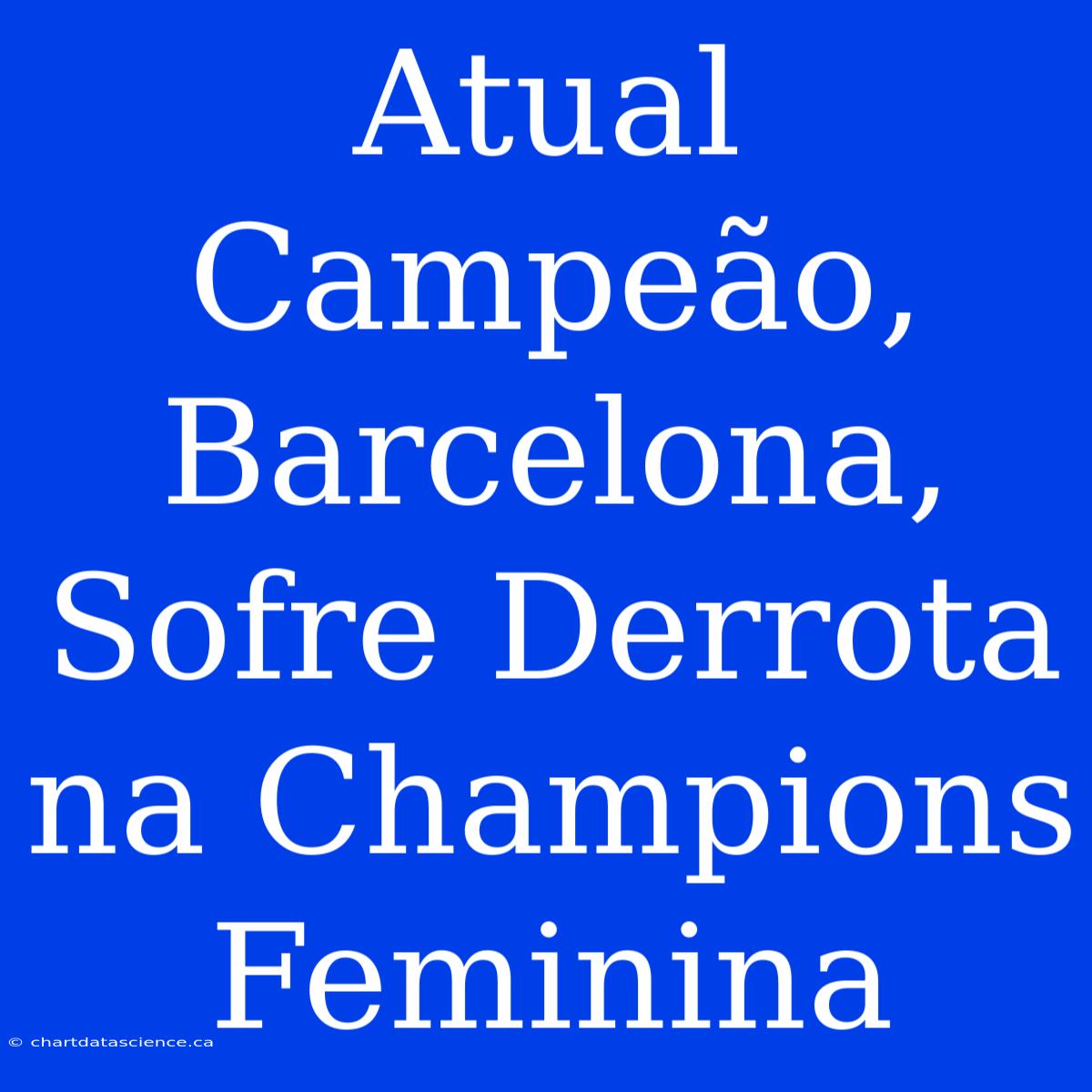 Atual Campeão, Barcelona, Sofre Derrota Na Champions Feminina