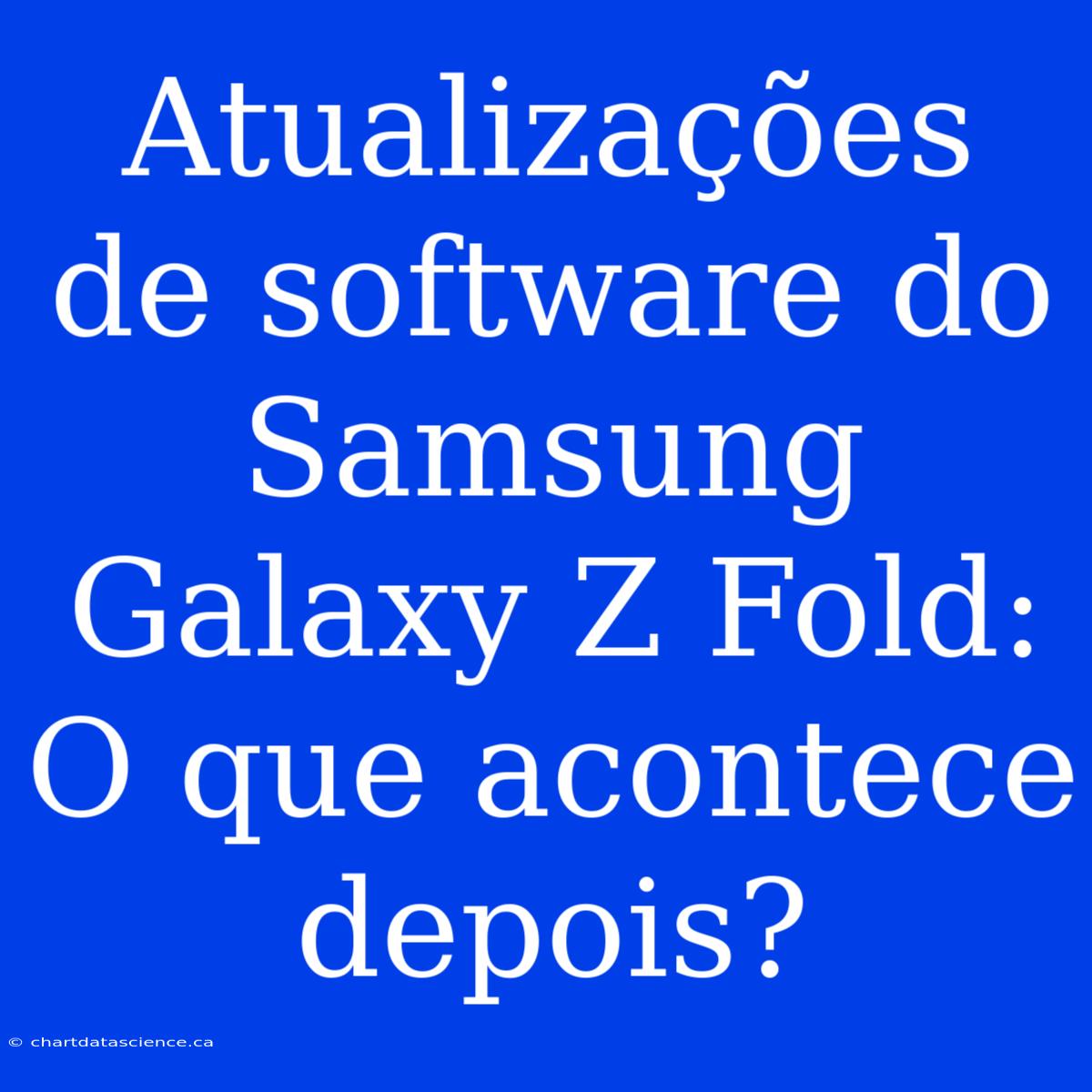 Atualizações De Software Do Samsung Galaxy Z Fold: O Que Acontece Depois?