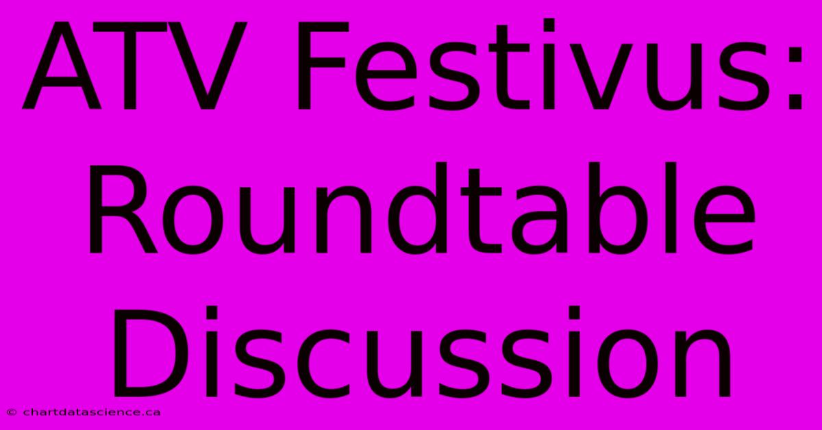 ATV Festivus: Roundtable Discussion