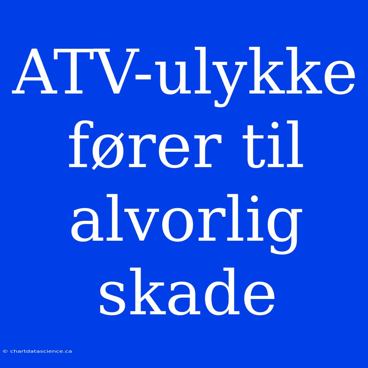 ATV-ulykke Fører Til Alvorlig Skade