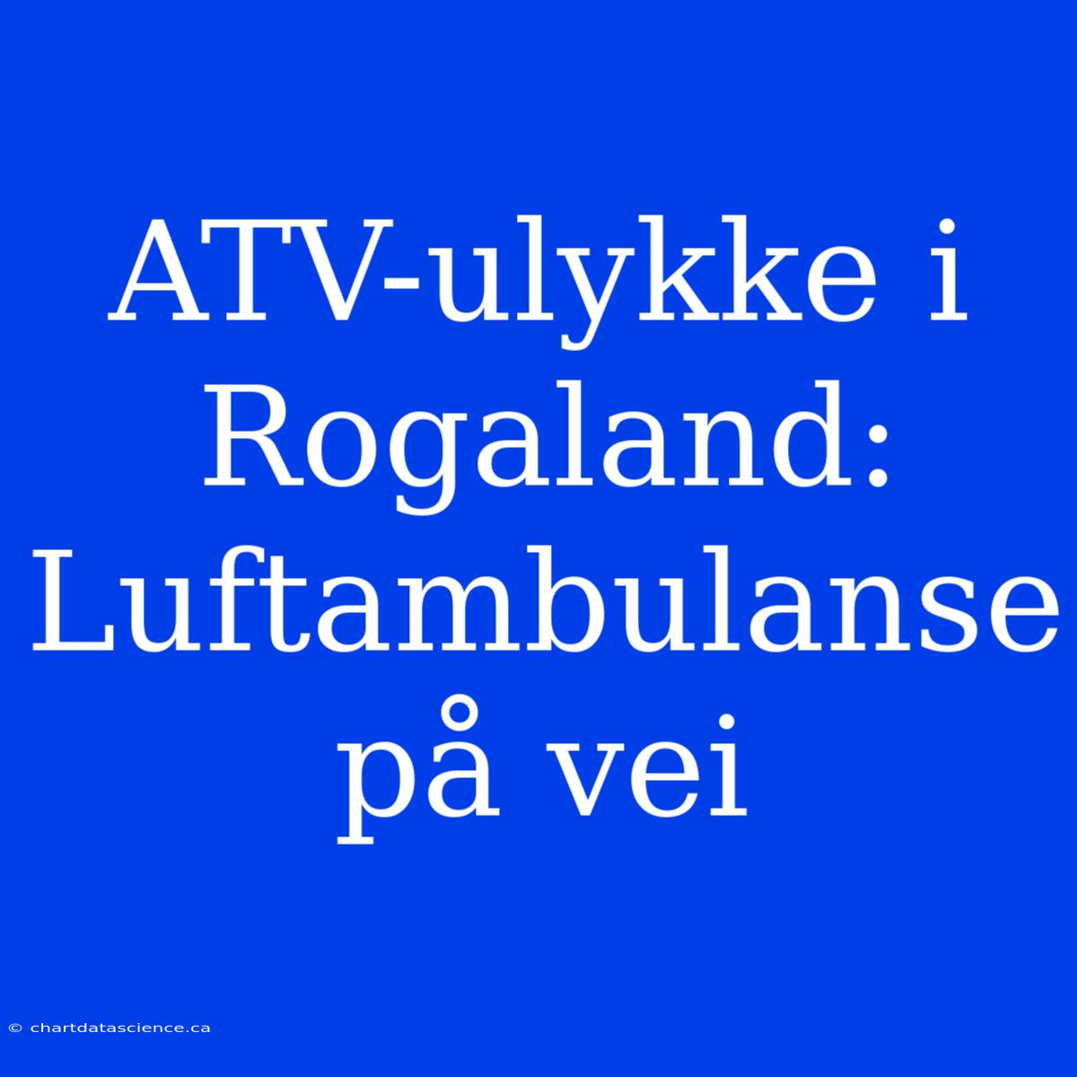 ATV-ulykke I Rogaland: Luftambulanse På Vei