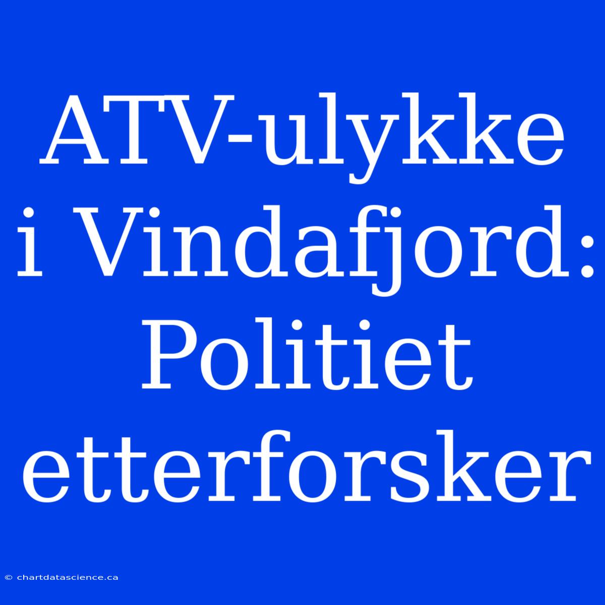 ATV-ulykke I Vindafjord: Politiet Etterforsker