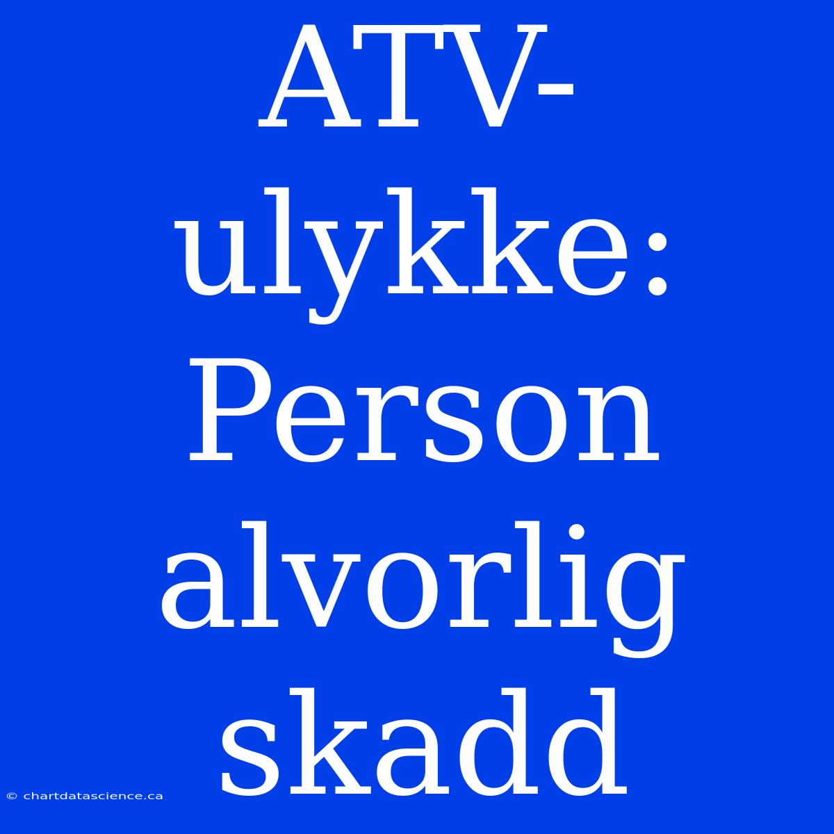 ATV-ulykke: Person Alvorlig Skadd