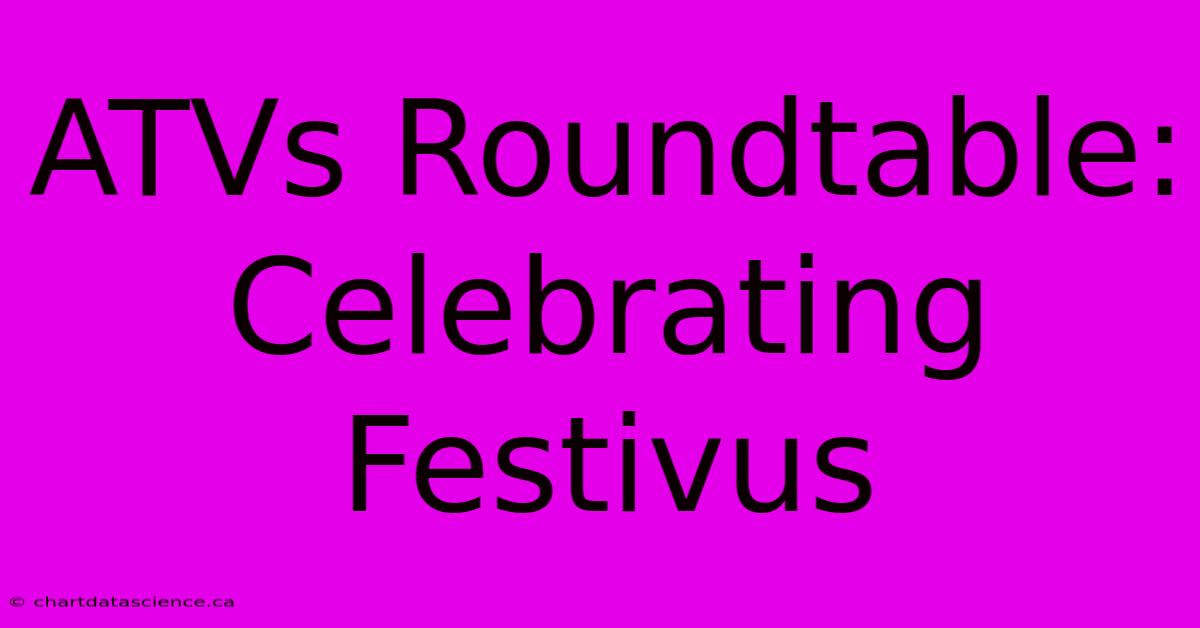 ATVs Roundtable: Celebrating Festivus