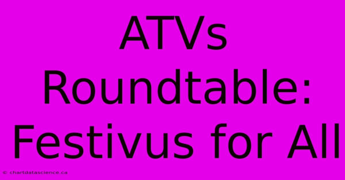 ATVs Roundtable: Festivus For All