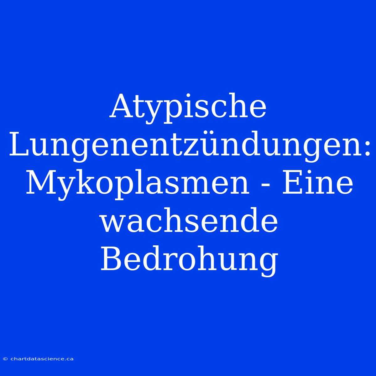 Atypische Lungenentzündungen: Mykoplasmen - Eine Wachsende Bedrohung