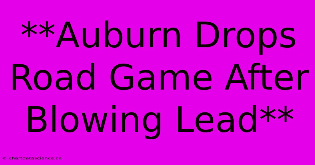 **Auburn Drops Road Game After Blowing Lead**