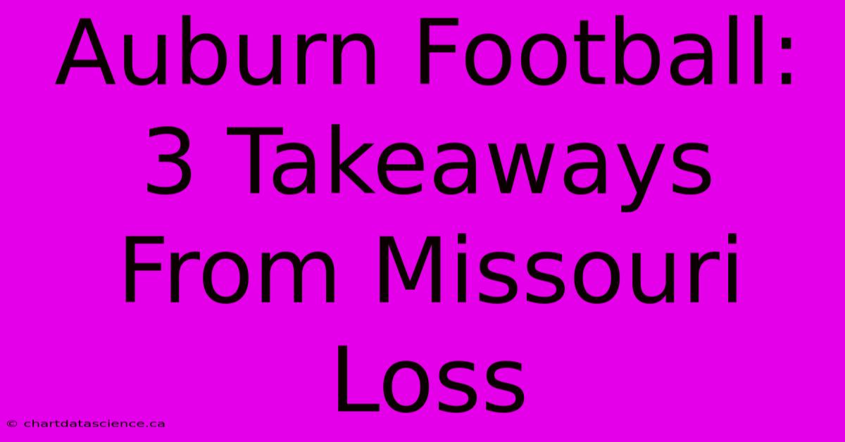 Auburn Football: 3 Takeaways From Missouri Loss