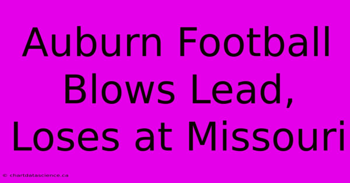 Auburn Football Blows Lead, Loses At Missouri