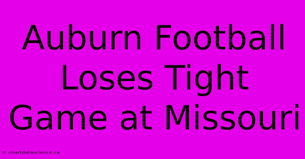 Auburn Football Loses Tight Game At Missouri 