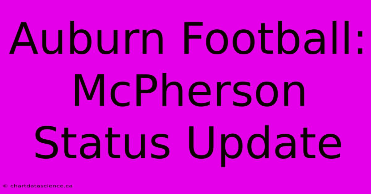 Auburn Football: McPherson Status Update 