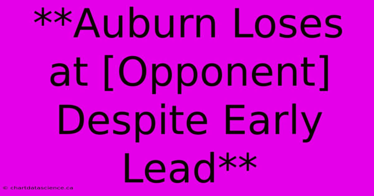 **Auburn Loses At [Opponent] Despite Early Lead**