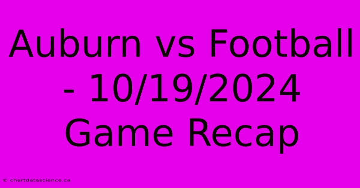 Auburn Vs Football - 10/19/2024 Game Recap