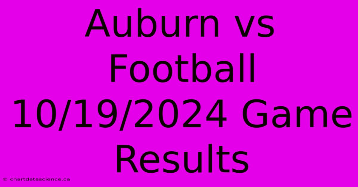 Auburn Vs Football 10/19/2024 Game Results