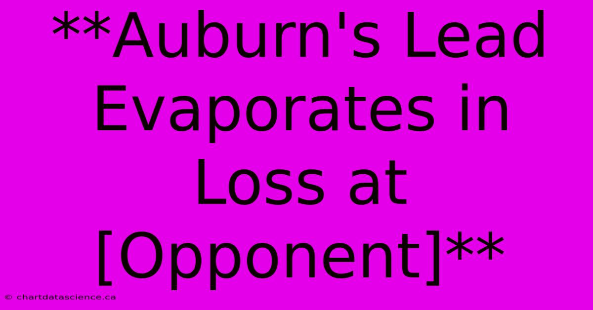 **Auburn's Lead Evaporates In Loss At [Opponent]** 