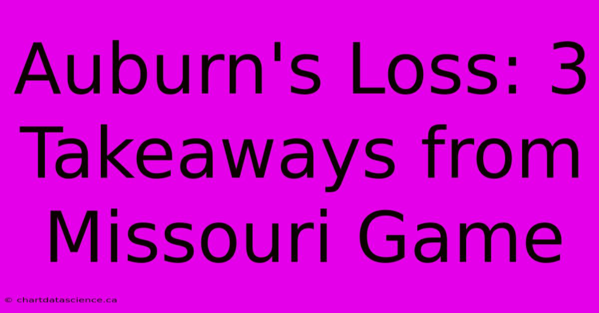 Auburn's Loss: 3 Takeaways From Missouri Game 