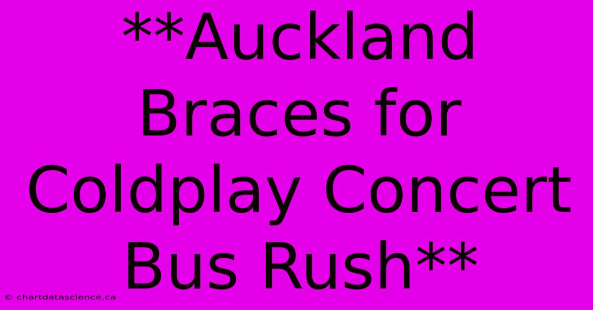 **Auckland Braces For Coldplay Concert Bus Rush** 