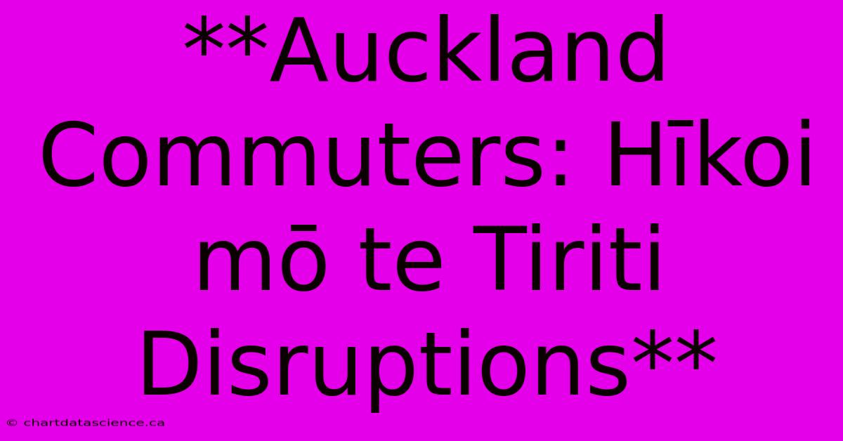 **Auckland Commuters: Hīkoi Mō Te Tiriti Disruptions** 