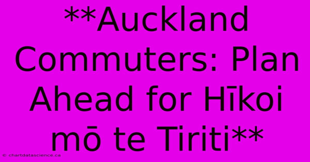 **Auckland Commuters: Plan Ahead For Hīkoi Mō Te Tiriti**