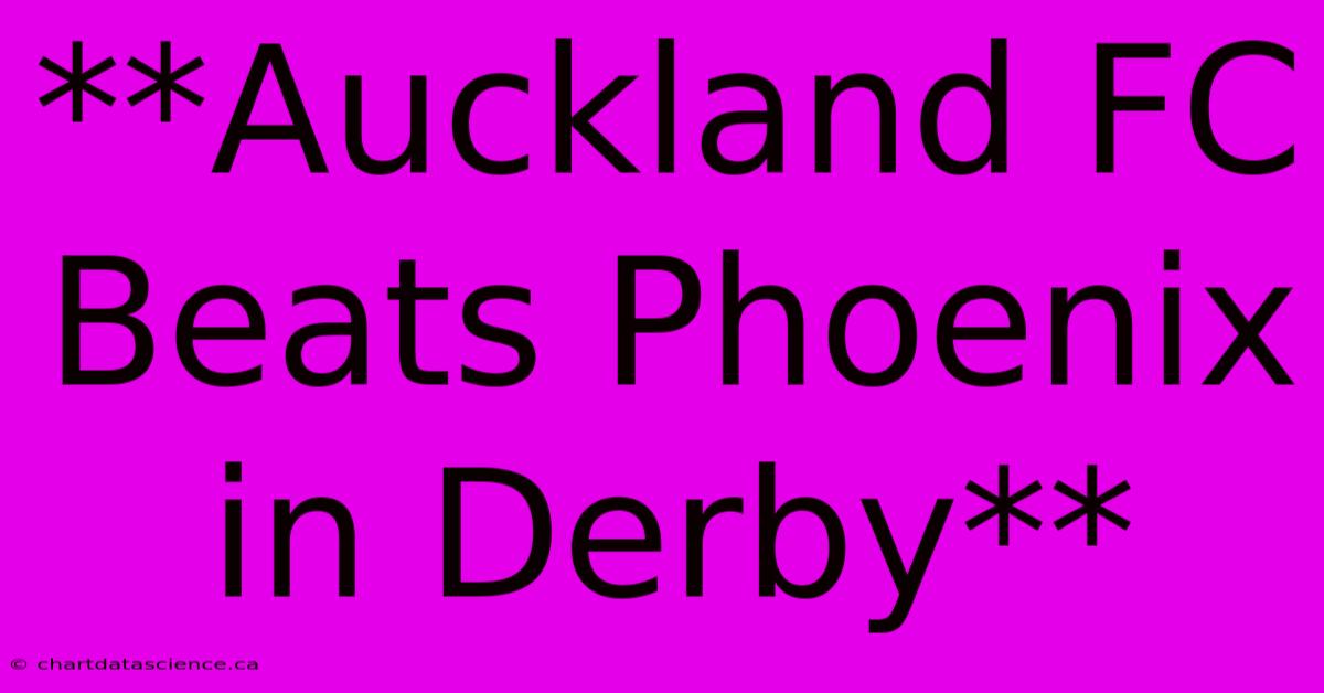 **Auckland FC Beats Phoenix In Derby**