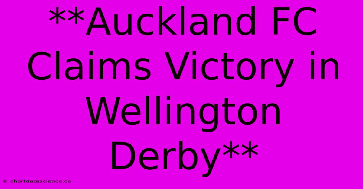 **Auckland FC Claims Victory In Wellington Derby**