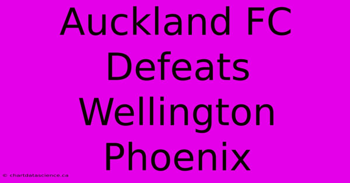 Auckland FC Defeats Wellington Phoenix