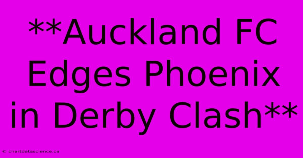 **Auckland FC Edges Phoenix In Derby Clash**