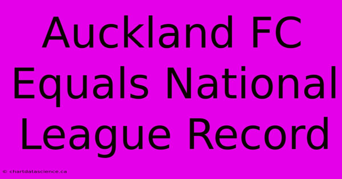 Auckland FC Equals National League Record