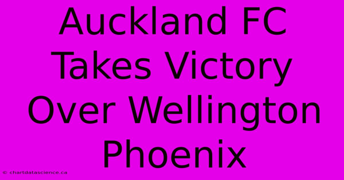 Auckland FC Takes Victory Over Wellington Phoenix