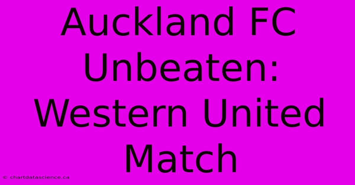 Auckland FC Unbeaten: Western United Match