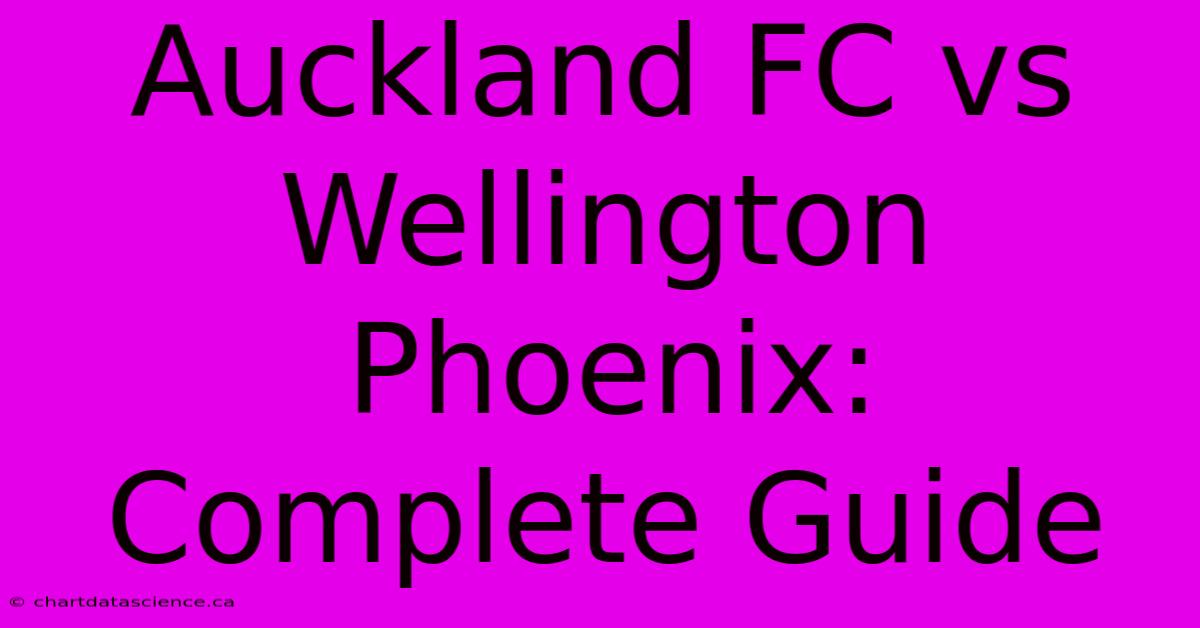 Auckland FC Vs Wellington Phoenix: Complete Guide