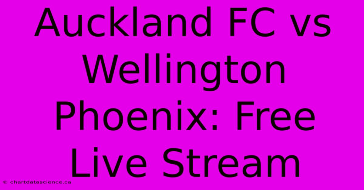 Auckland FC Vs Wellington Phoenix: Free Live Stream