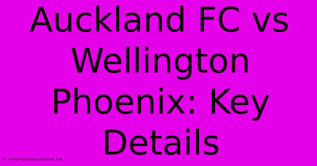 Auckland FC Vs Wellington Phoenix: Key Details