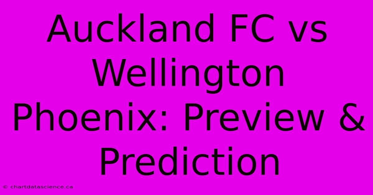 Auckland FC Vs Wellington Phoenix: Preview & Prediction