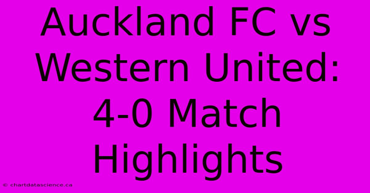 Auckland FC Vs Western United: 4-0 Match Highlights