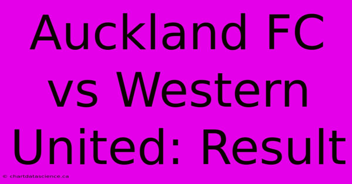 Auckland FC Vs Western United: Result