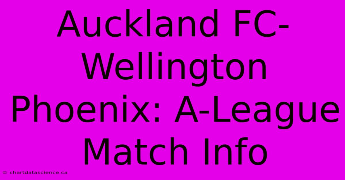 Auckland FC-Wellington Phoenix: A-League Match Info