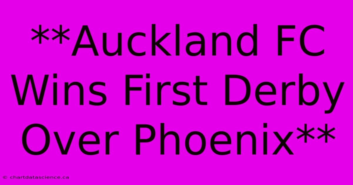 **Auckland FC Wins First Derby Over Phoenix**