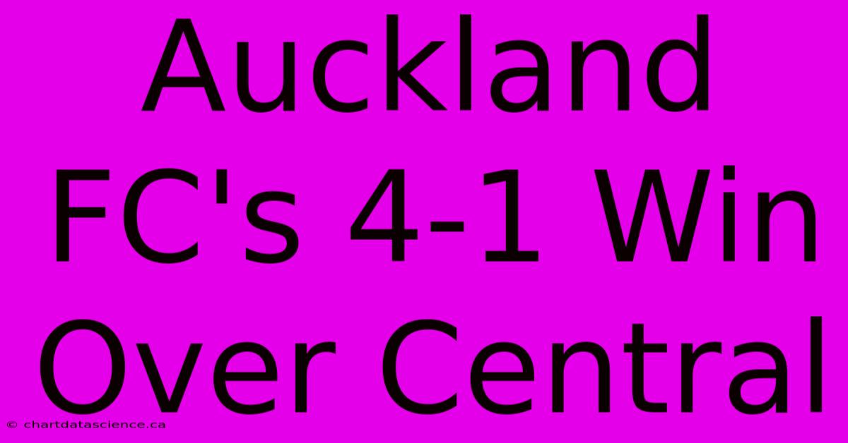 Auckland FC's 4-1 Win Over Central