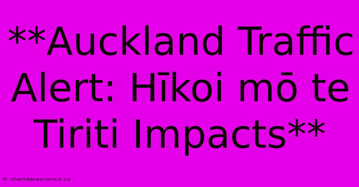 **Auckland Traffic Alert: Hīkoi Mō Te Tiriti Impacts**