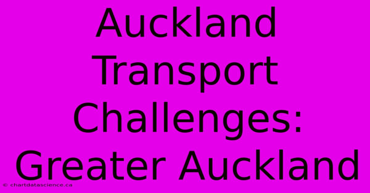 Auckland Transport Challenges: Greater Auckland