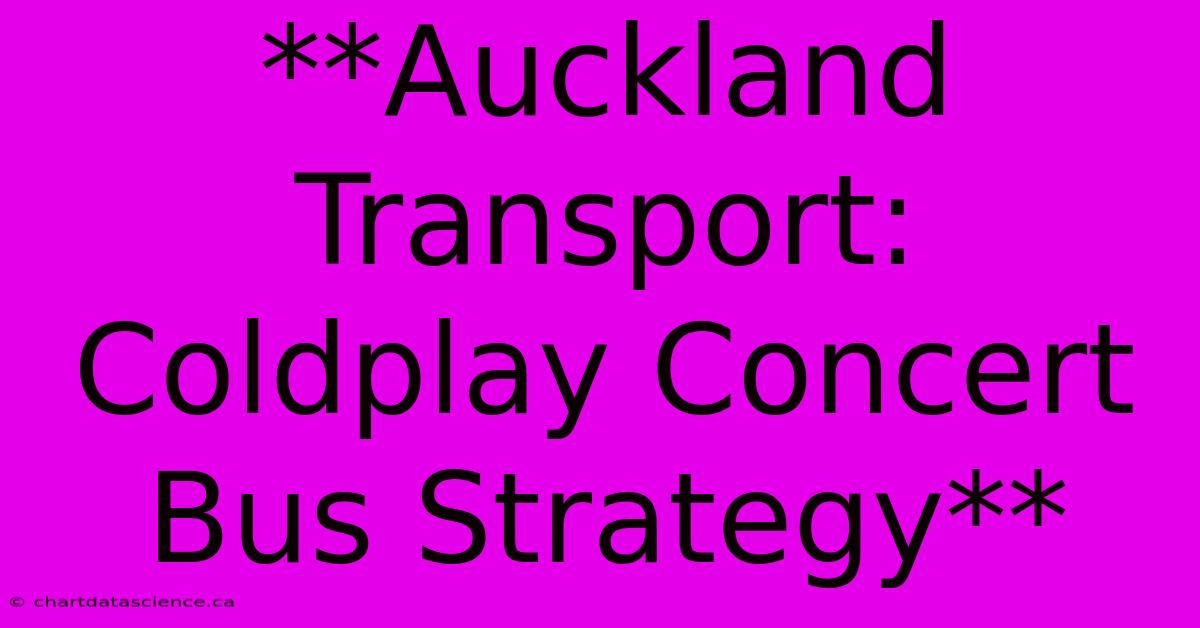 **Auckland Transport: Coldplay Concert Bus Strategy**