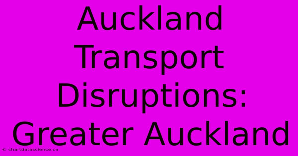 Auckland Transport Disruptions: Greater Auckland